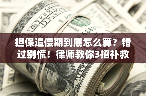 北京担保追偿期到底怎么算？错过别慌！律师教你3招补救