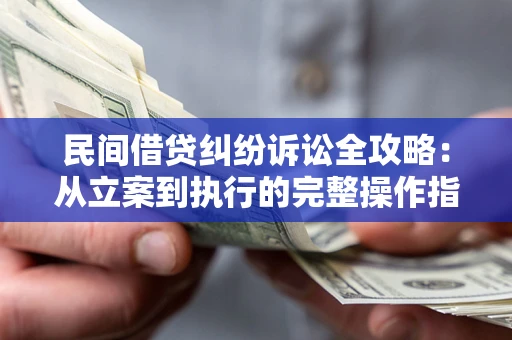 北京民间借贷纠纷诉讼全攻略：从立案到执行的完整操作指南