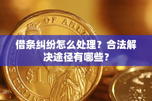 北京借条纠纷怎么处理？合法解决途径有哪些？