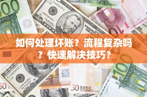北京如何处理坏账？流程复杂吗？快速解决技巧？