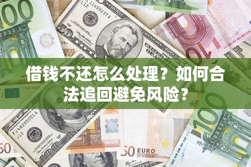 北京借钱不还怎么处理？如何合法追回避免风险？