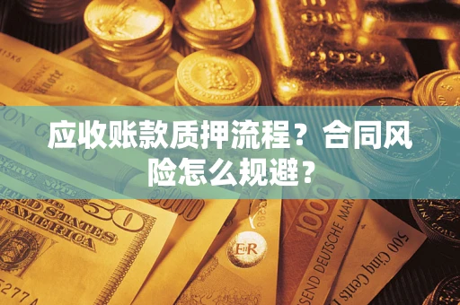 北京应收账款质押流程？合同风险怎么规避？