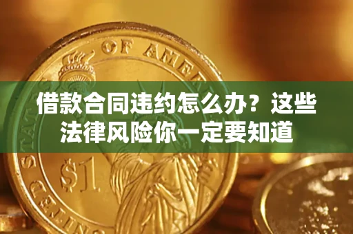 北京借款合同违约怎么办？这些法律风险你一定要知道