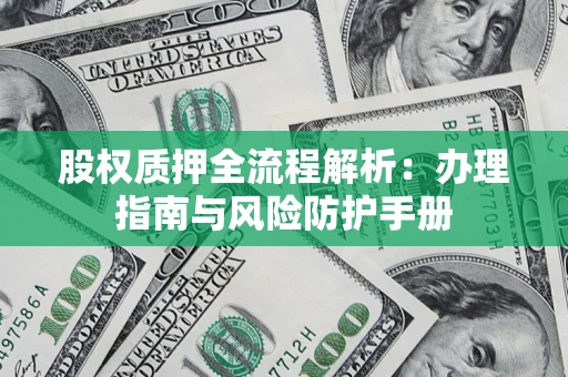北京股权质押全流程解析：办理指南与风险防护手册