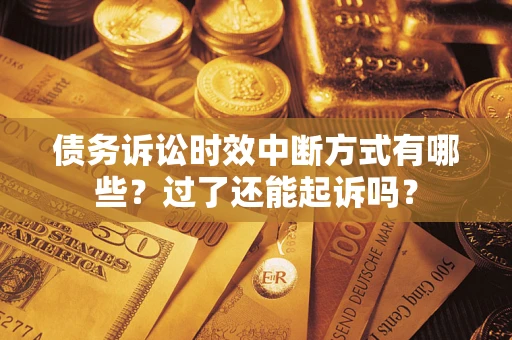 北京债务诉讼时效中断方式有哪些？过了还能起诉吗？