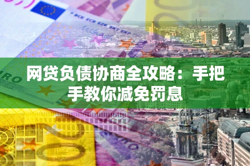 北京网贷负债协商全攻略：手把手教你减免罚息