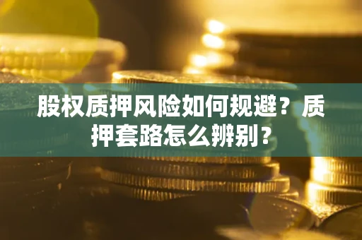 北京股权质押风险如何规避？质押套路怎么辨别？