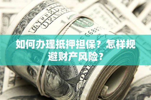 北京如何办理抵押担保？怎样规避财产风险？