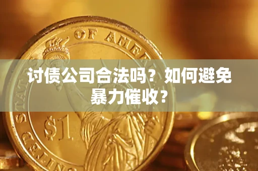 北京讨债公司合法吗？如何避免暴力催收？