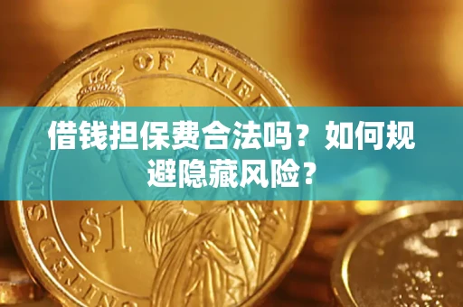 北京借钱担保费合法吗？如何规避隐藏风险？