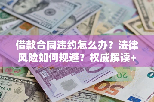 北京借款合同违约怎么办?法律风险如何规避?权威解读+实用指南 北京借款合同违约怎么办?法律风险如何规避?权威解读+实用指南