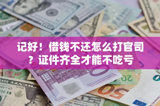 北京记好！借钱不还怎么打官司？证件齐全才能不吃亏