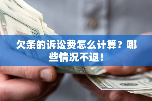 北京欠条的诉讼费怎么计算?哪些情况不退! 北京欠条的诉讼费怎么计算?哪些情况不退!