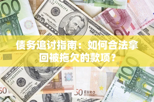 北京债务追讨指南：如何合法拿回被拖欠的款项？