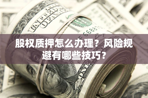 北京股权质押怎么办理？风险规避有哪些技巧？