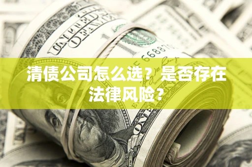 北京清债公司怎么选？是否存在法律风险？