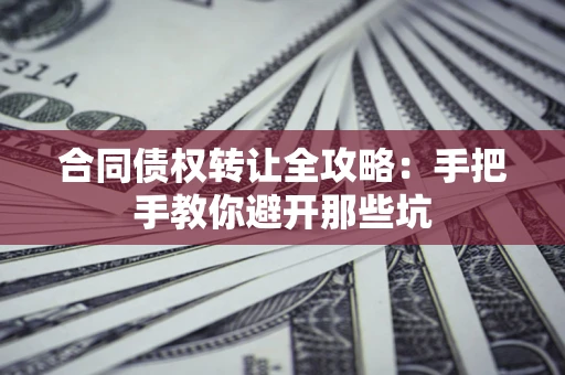 北京合同债权转让全攻略：手把手教你避开那些坑