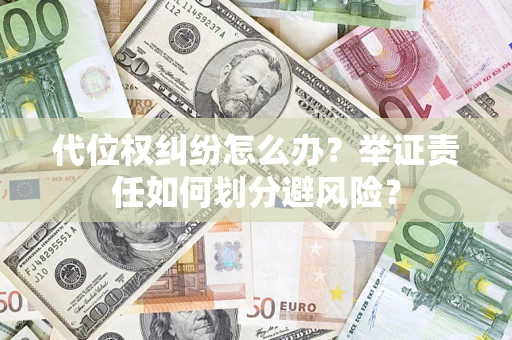 北京代位权纠纷怎么办？举证责任如何划分避风险？