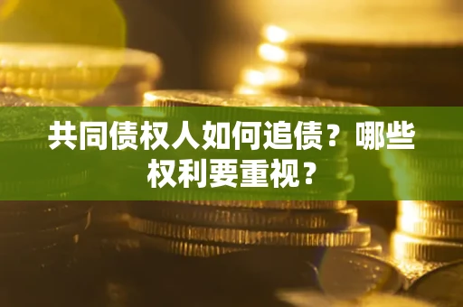 北京共同债权人如何追债？哪些权利要重视？