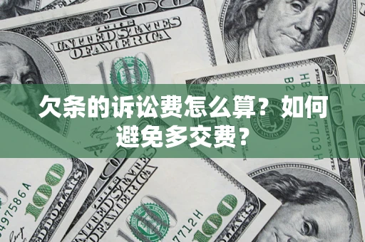 北京欠条的诉讼费怎么算？如何避免多交费？