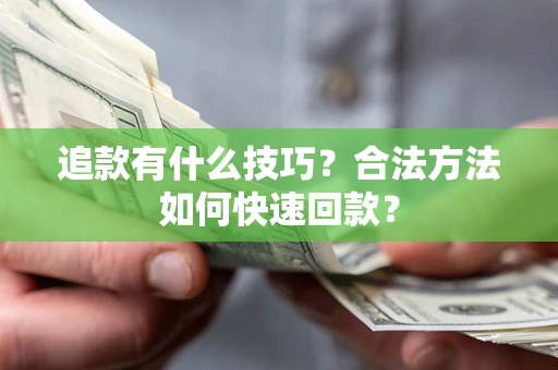 北京追款有什么技巧？合法方法如何快速回款？