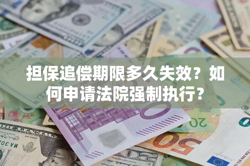 北京担保追偿期限多久失效？如何申请法院强制执行？