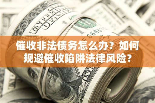 北京催收非法债务怎么办？如何规避催收陷阱法律风险？