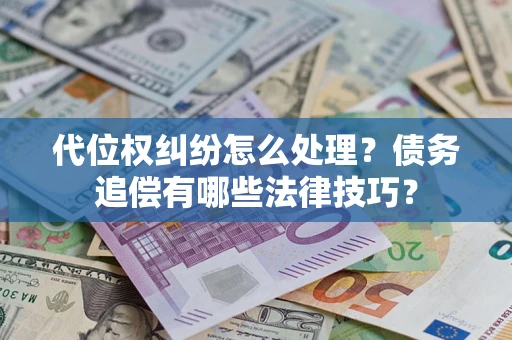 北京代位权纠纷怎么处理？债务追偿有哪些法律技巧？