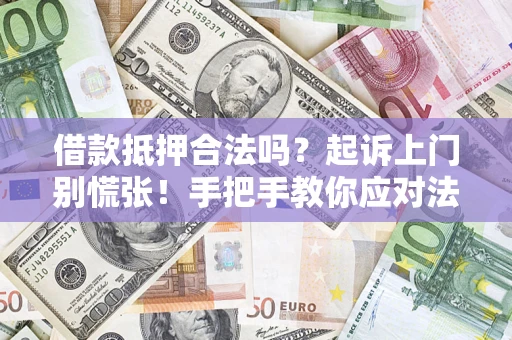 北京借款抵押合法吗？起诉上门别慌张！手把手教你应对法律程序