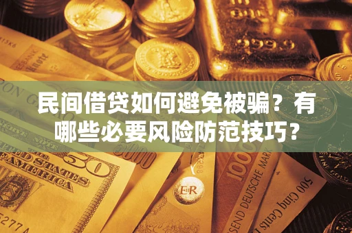 北京民间借贷如何避免被骗？有哪些必要风险防范技巧？