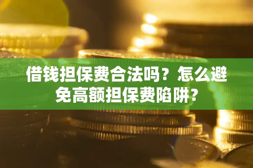 北京借钱担保费合法吗？怎么避免高额担保费陷阱？