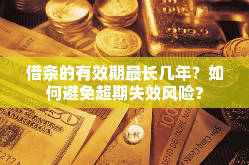 北京借条的有效期最长几年？如何避免超期失效风险？