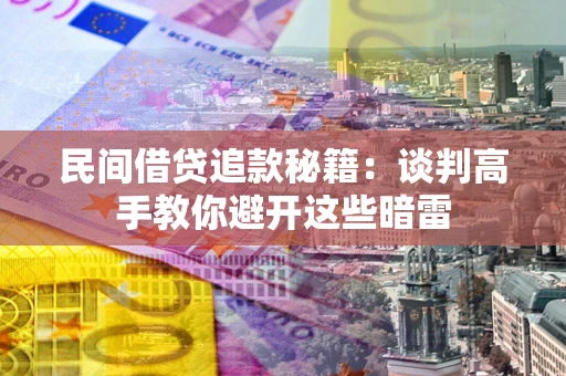 北京民间借贷追款秘籍：谈判高手教你避开这些暗雷