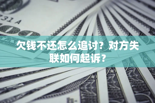 北京欠钱不还怎么追讨？对方失联如何起诉？