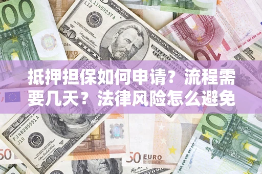 北京抵押担保如何申请？流程需要几天？法律风险怎么避免？避坑指南