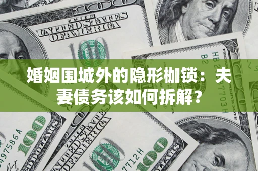 北京婚姻围城外的隐形枷锁：夫妻债务该如何拆解？