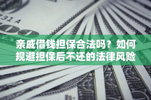 北京亲戚借钱担保合法吗？如何规避担保后不还的法律风险？