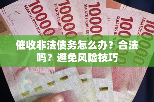 北京催收非法债务怎么办？合法吗？避免风险技巧
