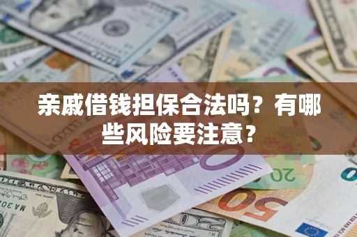 北京亲戚借钱担保合法吗？有哪些风险要注意？