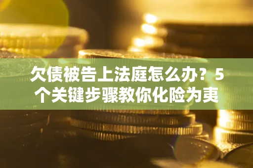 北京欠债被告上法庭怎么办？5个关键步骤教你化险为夷