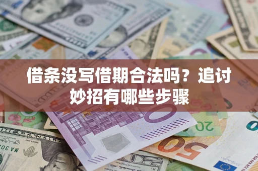 北京借条没写借期合法吗？追讨妙招有哪些步骤