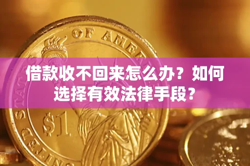 北京借款收不回来怎么办？如何选择有效法律手段？